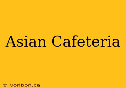 Asian Cafeteria