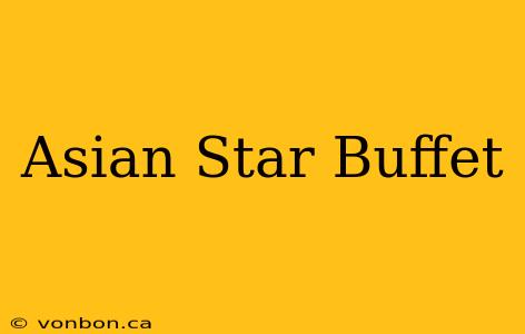 Asian Star Buffet