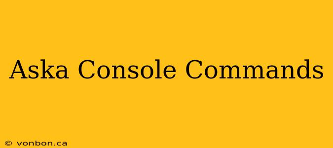 Aska Console Commands