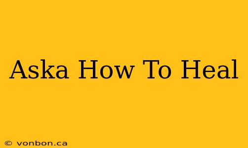 Aska How To Heal