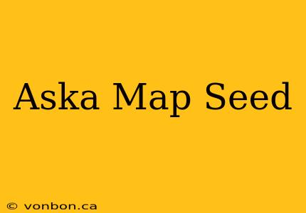 Aska Map Seed