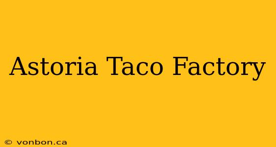 Astoria Taco Factory