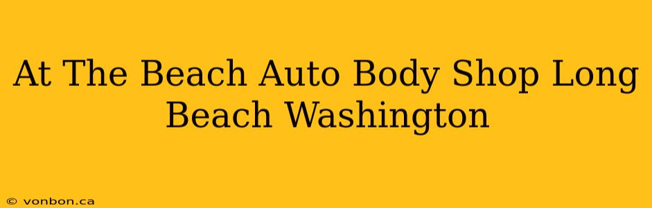 At The Beach Auto Body Shop Long Beach Washington