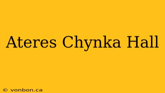 Ateres Chynka Hall