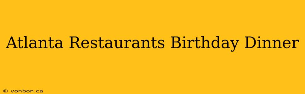 Atlanta Restaurants Birthday Dinner