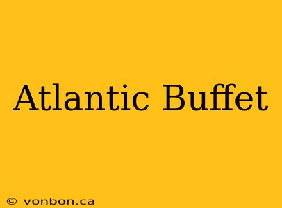 Atlantic Buffet