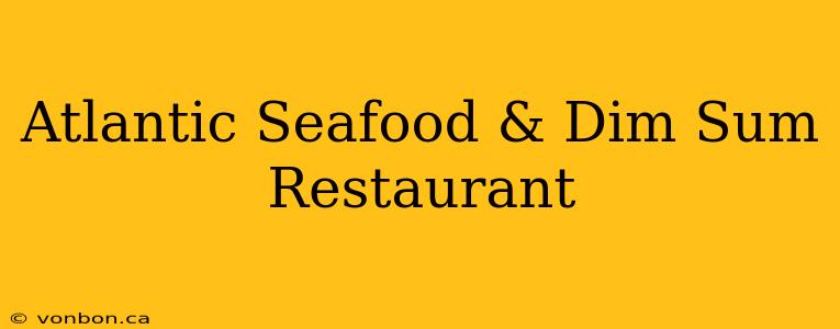 Atlantic Seafood & Dim Sum Restaurant