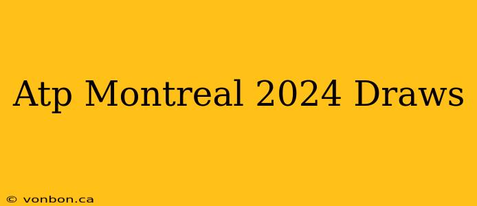 Atp Montreal 2024 Draws