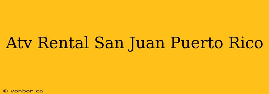 Atv Rental San Juan Puerto Rico