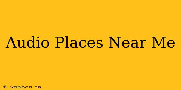 Audio Places Near Me