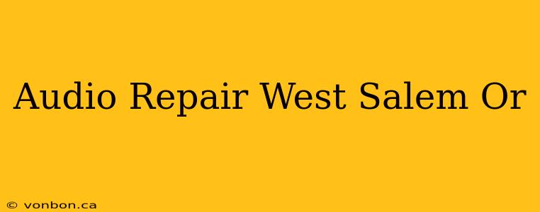 Audio Repair West Salem Or