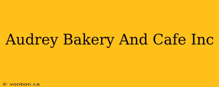 Audrey Bakery And Cafe Inc