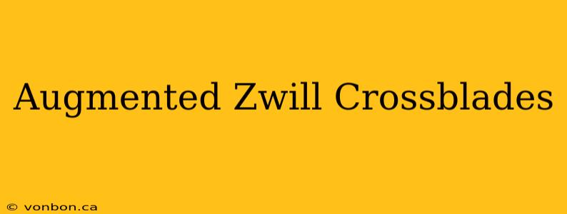 Augmented Zwill Crossblades