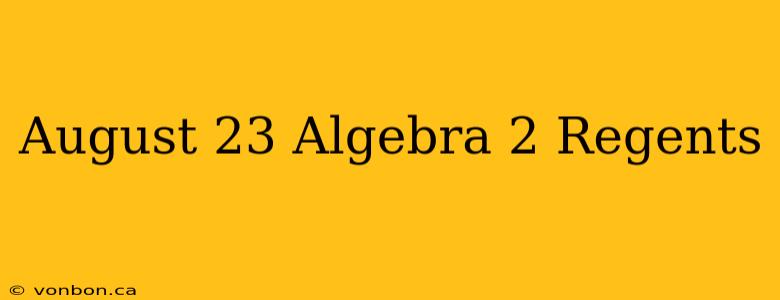 August 23 Algebra 2 Regents