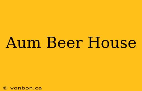 Aum Beer House