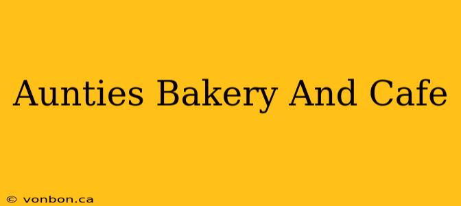 Aunties Bakery And Cafe