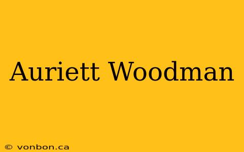 Auriett Woodman