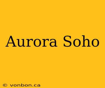 Aurora Soho