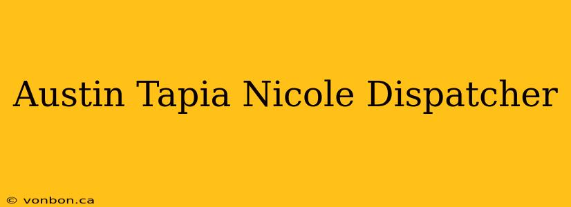 Austin Tapia Nicole Dispatcher