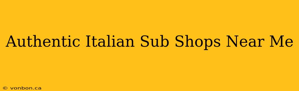 Authentic Italian Sub Shops Near Me