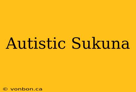 Autistic Sukuna