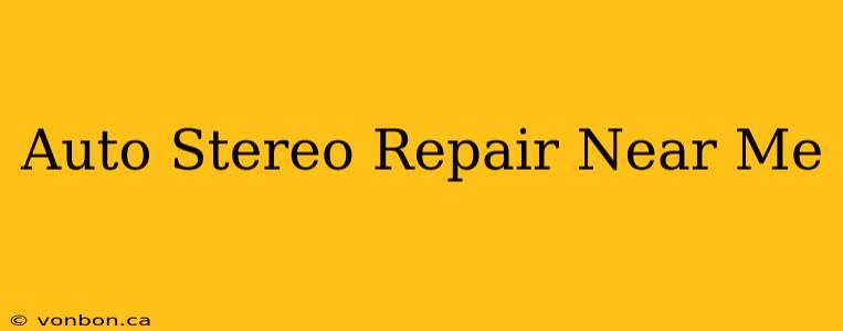 Auto Stereo Repair Near Me