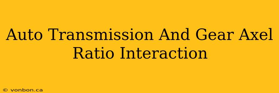 Auto Transmission And Gear Axel Ratio Interaction