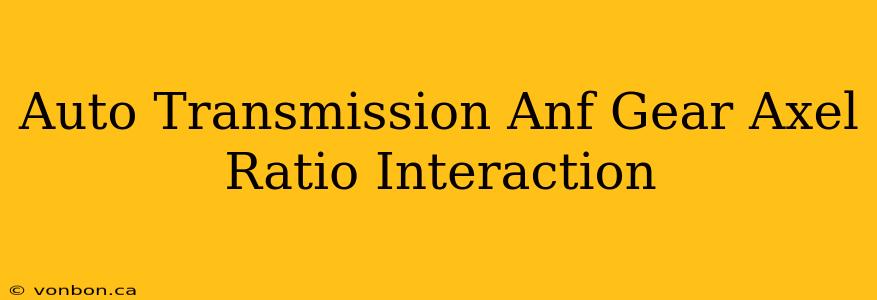 Auto Transmission Anf Gear Axel Ratio Interaction