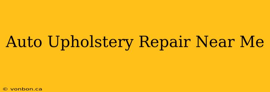 Auto Upholstery Repair Near Me