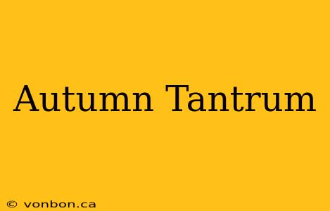 Autumn Tantrum