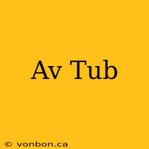 Av Tub