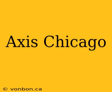 Axis Chicago