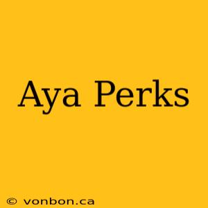 Aya Perks