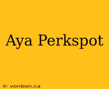 Aya Perkspot