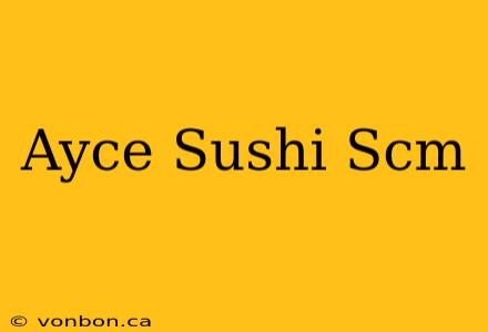 Ayce Sushi Scm