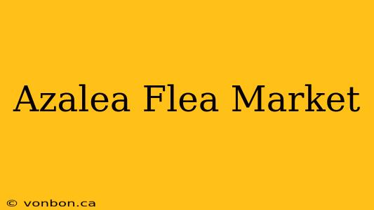 Azalea Flea Market