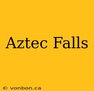 Aztec Falls