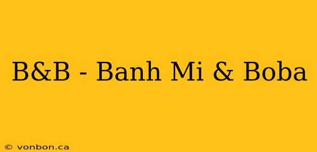 B&B - Banh Mi & Boba