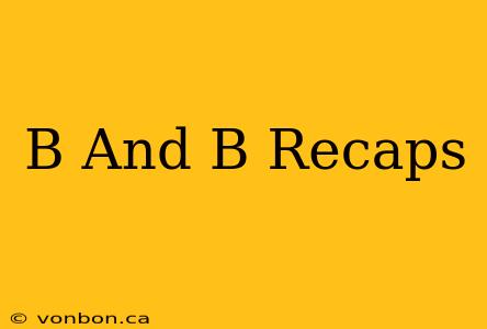 B And B Recaps