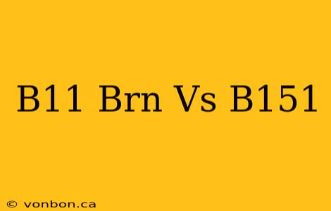 B11 Brn Vs B151