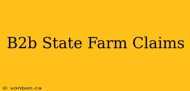 B2b State Farm Claims