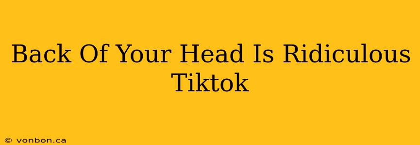 Back Of Your Head Is Ridiculous Tiktok