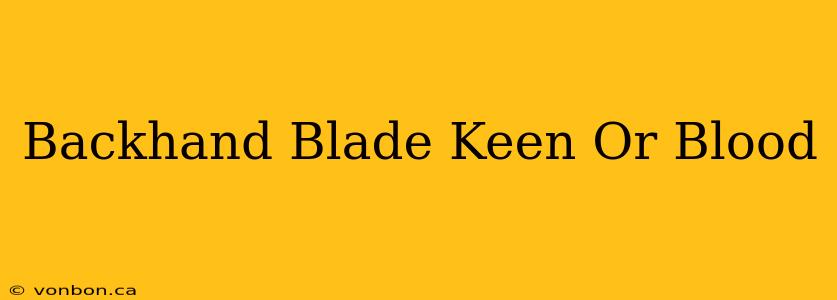 Backhand Blade Keen Or Blood