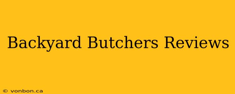 Backyard Butchers Reviews