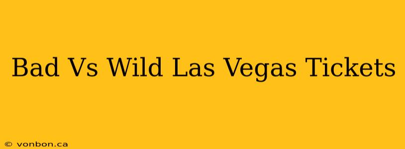 Bad Vs Wild Las Vegas Tickets