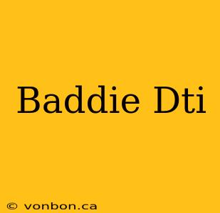 Baddie Dti