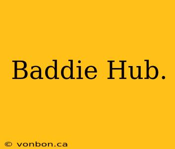 Baddie Hub.