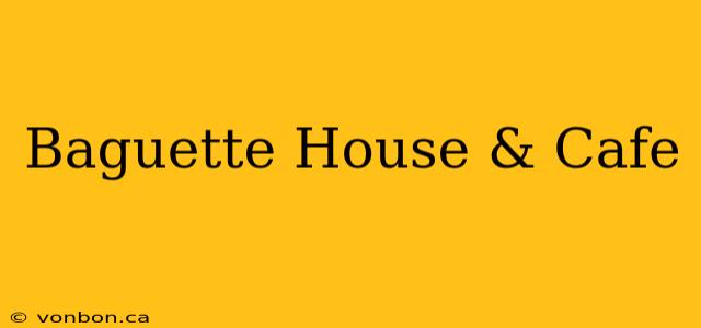 Baguette House & Cafe