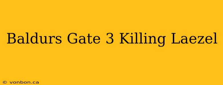 Baldurs Gate 3 Killing Laezel