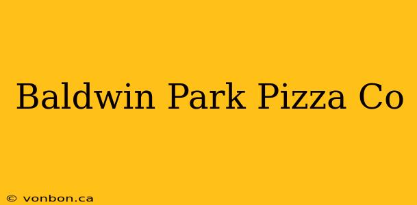 Baldwin Park Pizza Co